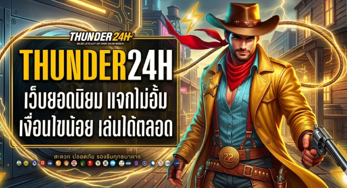 THUNDER24H เว็บยอดนิยม แจกไม่อั้น เงื่อนไขน้อย เล่นได้ตลอด